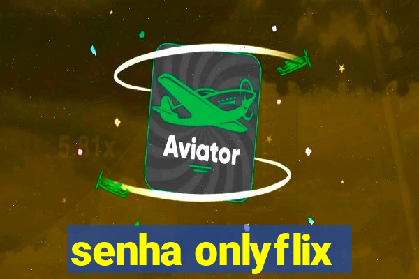 senha onlyflix